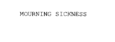MOURNING SICKNESS