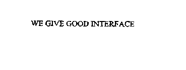 WE GIVE GOOD INTERFACE