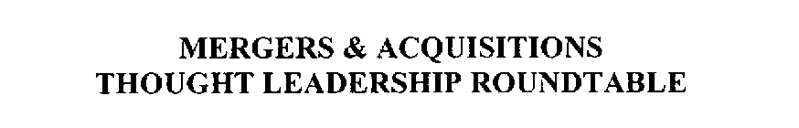 MERGERS & ACQUISITIONS THOUGHT LEADERSHIP ROUNDTABLE