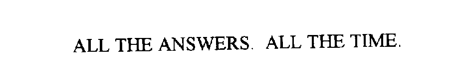 ALL THE ANSWERS. ALL THE TIME.