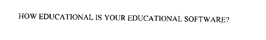 HOW EDUCATIONAL IS YOUR EDUCATIONAL SOFTWARE?