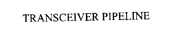 TRANSCEIVER PIPELINE