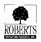 ROBERTS IRRIGATION PRODUCTS, INC.