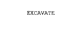 EXCAVATE