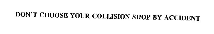 DON'T CHOOSE YOUR COLLISION SHOP BY ACCIDENT