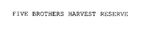 FIVE BROTHERS HARVEST RESERVE