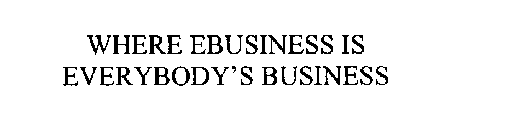 WHERE EBUSINESS IS EVERYBODY'S BUSINESS
