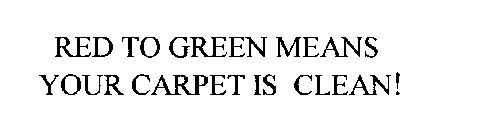 RED TO GREEN MEANS YOUR CARPET IS CLEAN!