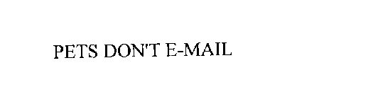 PETS DON'T E-MAIL