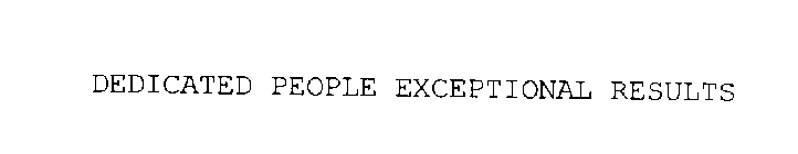 DEDICATED PEOPLE EXCEPTIONAL RESULTS