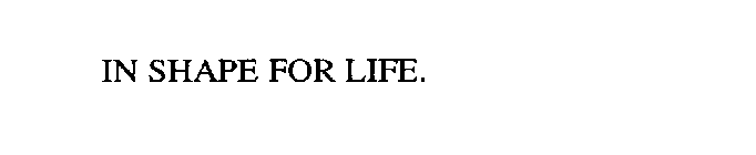 IN SHAPE FOR LIFE.