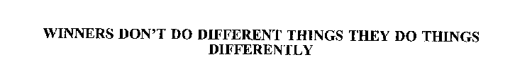 WINNERS DON'T DO DIFFERENT THINGS THEY DO THINGS DIFFERENTLY