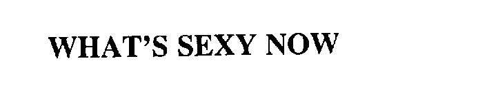 WHAT'S SEXY NOW