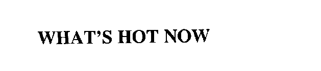 WHAT'S HOT NOW