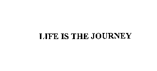 LIFE IS THE JOURNEY