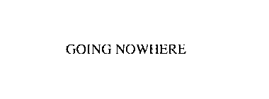 GOING NOWHERE