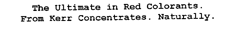 THE ULTIMATE IN RED COLORANTS.  FROM KERR CONCENTRATES. NATURALLY.