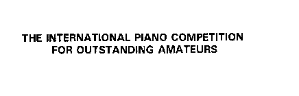 THE INTERNATIONAL PIANO COMPETITION FOR OUTSTANDING AMATEURS