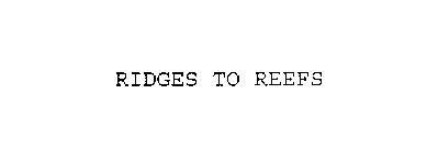 RIDGES TO REEFS
