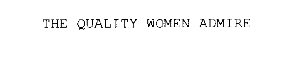 THE QUALITY WOMEN ADMIRE