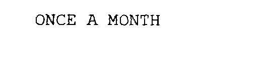 ONCE A MONTH