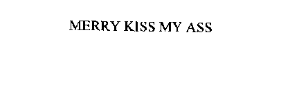 MERRY KISS MY ASS