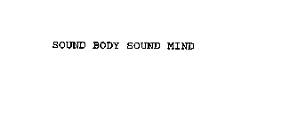SOUND BODY SOUND MIND
