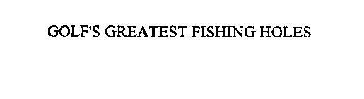 GOLF' S GREATEST FISHING HOLES