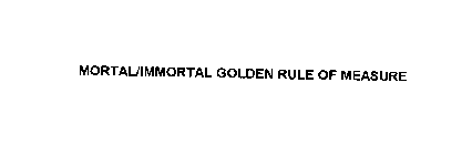 MORTAL/IMMORTAL GOLDEN RULE OF MEASURE