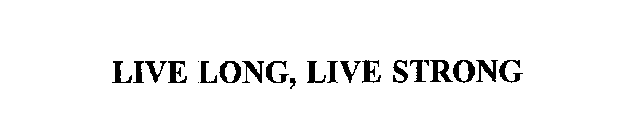 LIVE LONG, LIVE STRONG