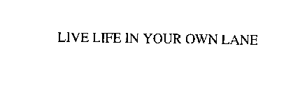 LIVE LIFE IN YOUR OWN LANE