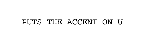 PUTS THE ACCENT ON U