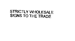 STRICTLY WHOLESALE SIGNS TO THE TRADE
