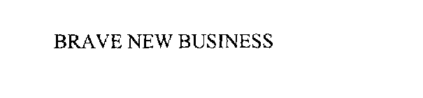 BRAVE NEW BUSINESS