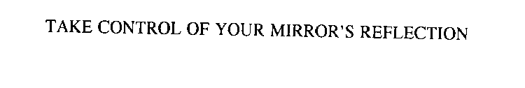 TAKE CONTROL OF YOUR MIRROR'S REFLECTION