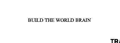 BUILD THE WORLD BRAIN