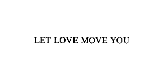 LET LOVE MOVE YOU