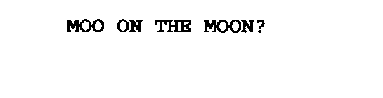 MOO ON THE MOON?