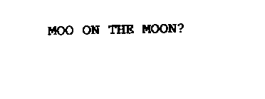 MOO ON THE MOON?