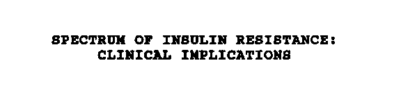 SPECTRUM OF INSULIN RESISTANCE: CLINICAL IMPLICATIONS