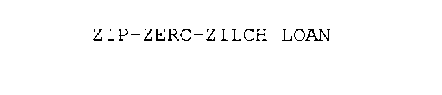 ZIP-ZERO-ZILCH LOAN