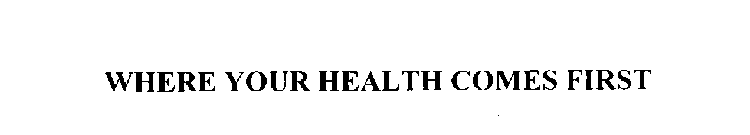 WHERE YOUR HEALTH COMES FIRST