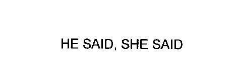 HE SAID, SHE SAID