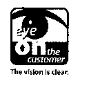EYE ON THE CUSTOMER THE VISION IS CLEAR.
