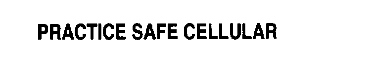 PRACTICE SAFE CELLULAR