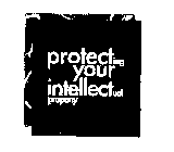PROTECTING YOUR INTELLECTUAL PROPERTY