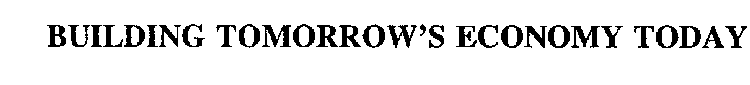 BUILDING TOMORROW'S ECONOMY TODAY