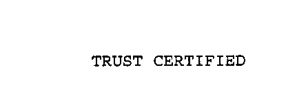 TRUST CERTIFIED