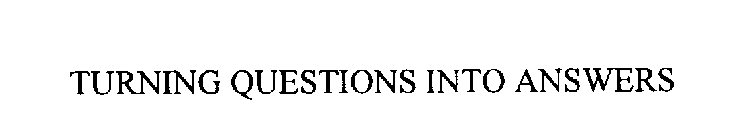 TURNING QUESTIONS INTO ANSWERS