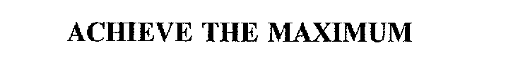 ACHIEVE THE MAXIMUM